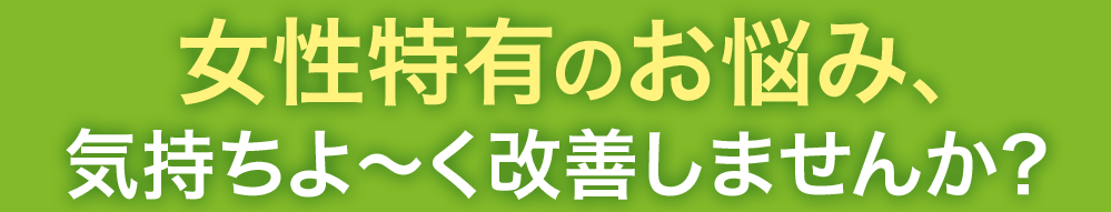 女性特有のお悩み気持ちよく改善しませんか?
