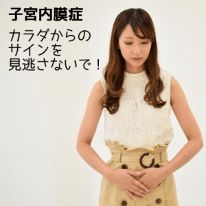 子宝に繋がる、体のサインを見逃さないで！子宮内膜症